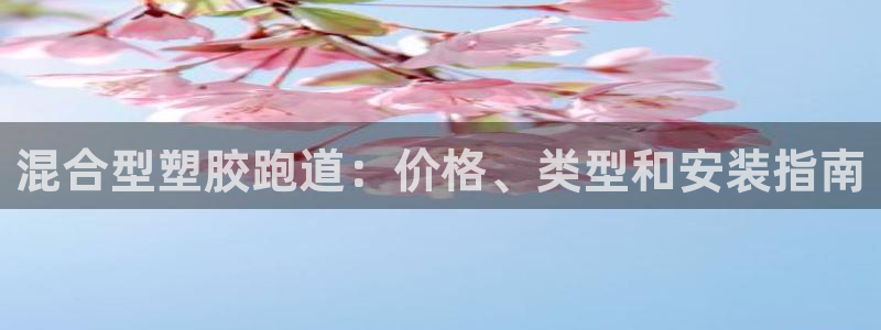 谈球吧是正规平台吗安全吗：混合型塑胶跑道：价格、类型和安装指南