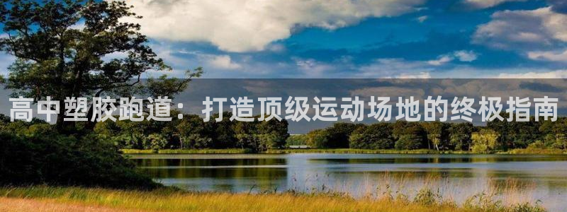 谈球吧是正规平台吗知乎：高中塑胶跑道：打造顶级运动场地的终极指南