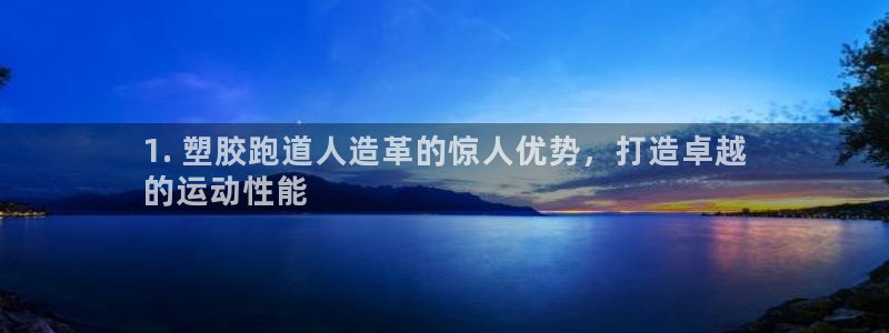 谈球吧是黑台子吗还是白台子：1. 塑胶跑道人造革的惊人优势，打造卓越
的运动性能