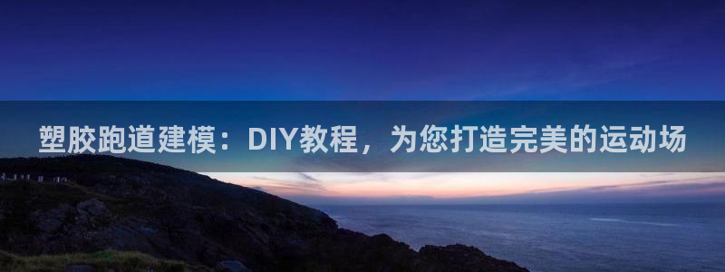 谈球吧体育app下载足球直播视频：塑胶跑道建模：DIY教程，为您打造完美的运动场