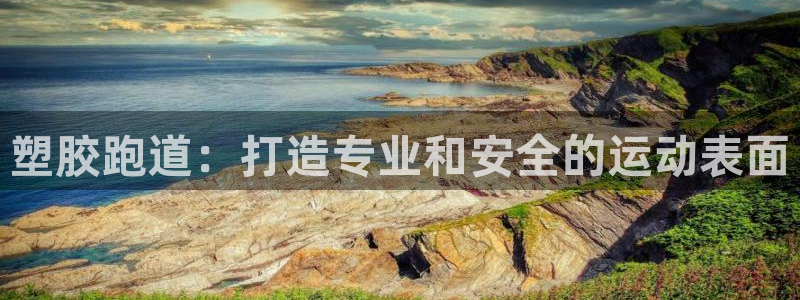 谈球吧：塑胶跑道：打造专业和安全的运动表面
