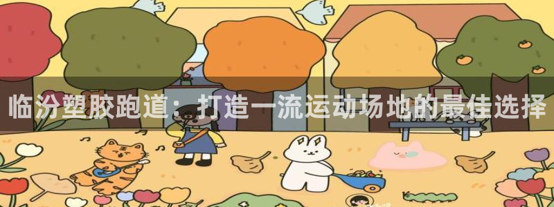 谈球吧平台：临汾塑胶跑道：打造一流运动场地的最佳选择
