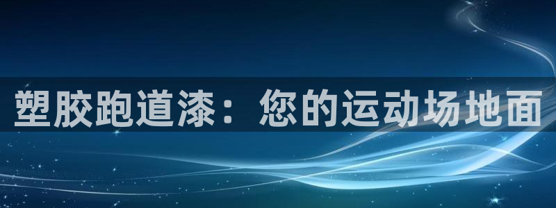 谈球吧(中国)官方网站：塑胶跑道漆：您的运动场地面