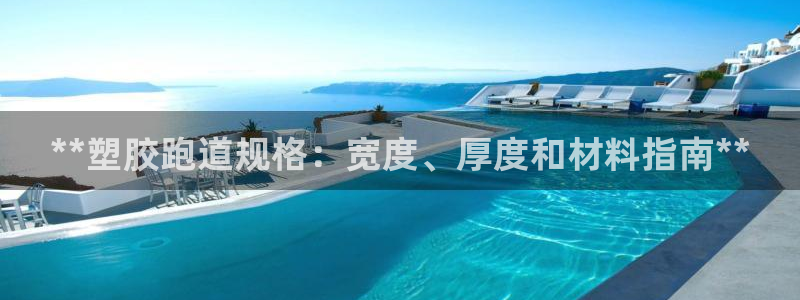 谈球吧体育综合台：**塑胶跑道规格：宽度、厚度和材料指南**