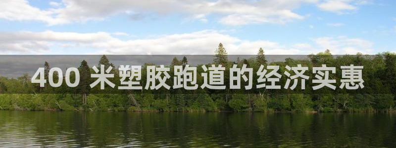 谈球吧官网在线入口免费观看高清视频：400 米塑胶跑道的经济实惠