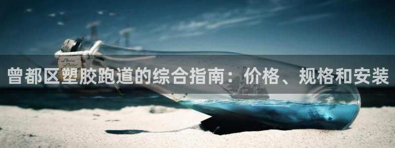 谈球吧在线登录：曾都区塑胶跑道的综合指南：价格、规格