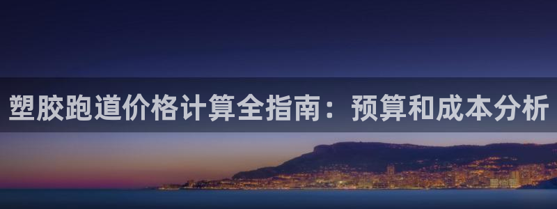 谈球吧属于哪个旗下的品牌：塑胶跑道价格计算全指南：预算和成本分析
