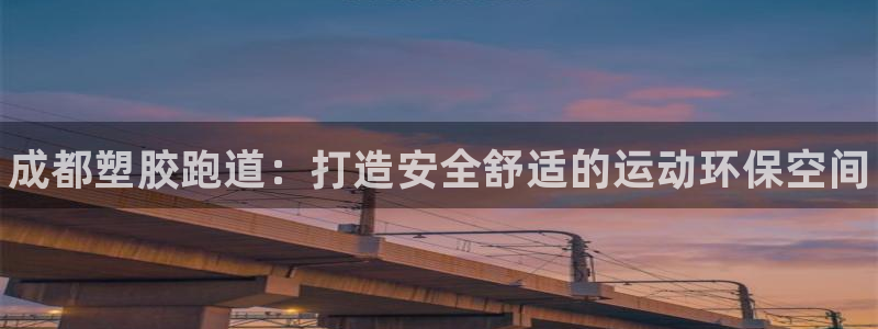 谈球吧平台app下载网址是什么：成都塑胶跑道：打造安