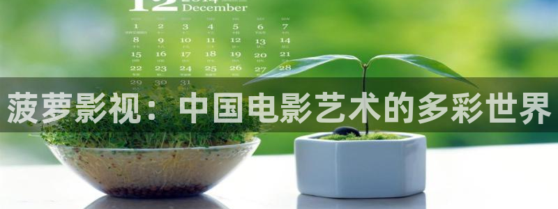 伊人成影院：菠萝影视：中国电影艺术的多彩世界